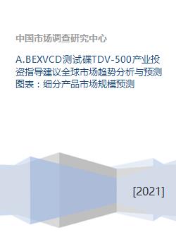 a.bexvcd测试碟tdv 500产业投资指导建议全球市场趋势分析与预测图表 细分产品市场规模预测